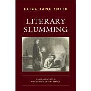 Literary Slumming Slang and Class in Nineteenth-Century France
