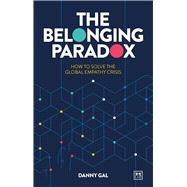 The Belonging Paradox How to Solve the Global Empathy Crisis