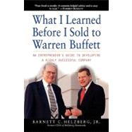What I Learned Before I Sold to Warren Buffett : An Entrepreneur's Guide to Developing a Highly Successful Company