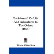 Backsheesh! or Life and Adventures in the Orient