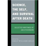 Science, the Self, and Survival after Death  Selected Writings of Ian Stevenson