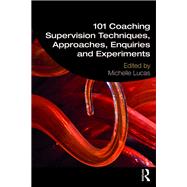 101 Coaching Supervision Techniques, Approaches, Enquiries and Experiments