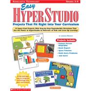 Easy HyperStudio  Projects that fit Right Into Your Curriculum 10 Super-Cool Projects With Step-By-Step Reproducible Directions That Use the Power of HyperStudio  to Motivate All Kids and Liven Up Learning!