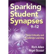 Sparking Student Synapses, Grades 6-12 : Think Critically and Accelerate Learning