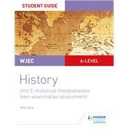 WJEC A-level History Student Guide Unit 5: Historical Interpretations (non-examination assessment)