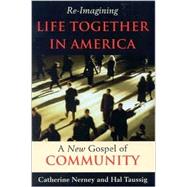 Re-Imagining Life Together in America A New Gospel of Community