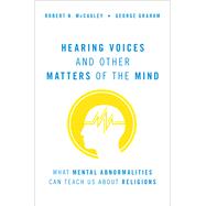 Hearing Voices and Other Matters of the Mind What Mental Abnormalities Can Teach Us About Religions