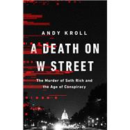 A Death on W Street The Murder of Seth Rich and the Age of Conspiracy
