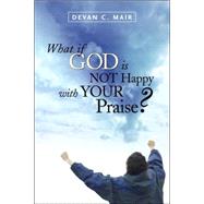 What If God Is Not Happy With Your Praise?