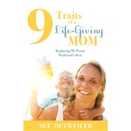 9 Traits of a Life-Giving Mom