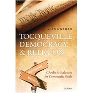 Tocqueville, Democracy, and Religion Checks and Balances for Democratic Souls