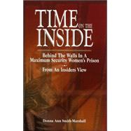 Time on the Inside : Behind the Walls in a Maximum Security Women's Prison from an Insiders View
