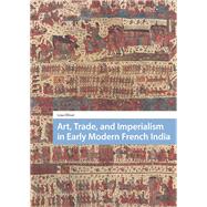 Art, Trade, and Imperialism in Early Modern French India