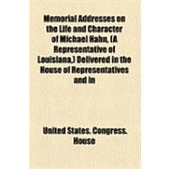 Memorial Addresses on the Life and Character of Michael Hahn, (A Representative of Louisiana,) Delivered in the House of Representatives and in the Senate, Forty-ninth Congress, First Session