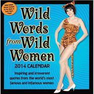 Wild Words from Wild Women 2014 Day-to-Day Calendar Inspiring and irreverent quotes from the world's most famous and infamous women