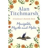 Marigolds, Myrtle and Moles A Gardener's Bedside Book