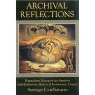 Archival Reflections Postmodern Fiction of the Americas (Self-Reflexivity, Historical Revisionism, Utopia)