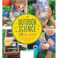 Outdoor Science Lab for Kids 52 Family-Friendly Experiments for the Yard, Garden, Playground, and Park