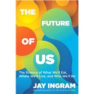 The Future of Us The Science of What We'll Eat, Where We'll Live, and Who We'll Be