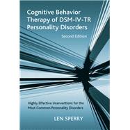 Cognitive Behavior Therapy of DSM-IV-TR Personality Disorders: Highly Effective Interventions for the Most Common Personality Disorders, Second Edition