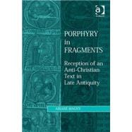 Porphyry in Fragments: Reception of an Anti-Christian Text in Late Antiquity