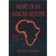 Heart of an African Hunter : Stories of the Big Five and the Tiny Ten