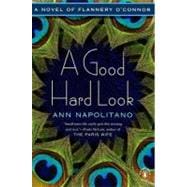 A Good Hard Look A Novel of Flannery O'Connor