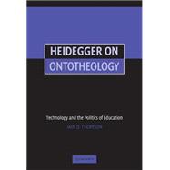 Heidegger on Ontotheology: Technology and the Politics of Education