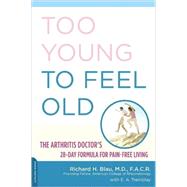 Too Young to Feel Old The Arthritis Doctor's 28-Day Formula for Pain-Free Living