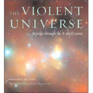 The Violent Universe: Joyrides Through The X-ray Cosmos