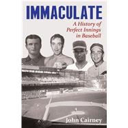Immaculate A History of Perfect Innings in Baseball