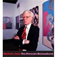 Warhol's Jews : Ten Portraits Reconsidered