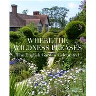 Where the Wildness Pleases The English Garden Celebrated