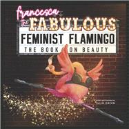 Francesca the Fabulous Feminist Flamingo The Book on Beauty