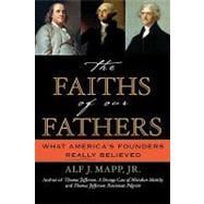 The Faiths of Our Fathers What America's Founders Really Believed