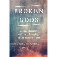 Broken Gods Hope, Healing, and the Seven Longings of the Human Heart