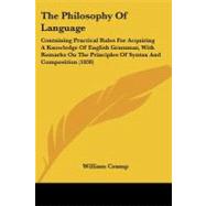 The Philosophy of Language: Containing Practical Rules for Acquiring a Knowledge of English Grammar, With Remarks on the Principles of Syntax and Composition