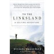 To the Linksland A Golfing Adventure