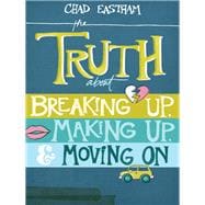 The Truth About Breaking Up, Making Up, & Moving On