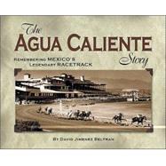 The Agua Caliente Story: Remembering Mexico's Legendary Racetrack