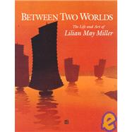 Between Two Worlds : The Life and Art of Lilian May Miller
