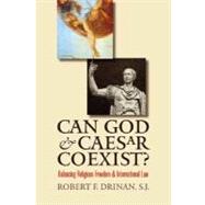 Can God and Caesar Coexist? : Balancing Religious Freedom and International Law