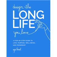 Design the Long Life You Love A Step-by-Step Guide to Love, Purpose, Well-Being, and Friendship,9780762481156