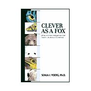 Clever as a Fox What Animal Intelligence Can Teach Us About Ourselves