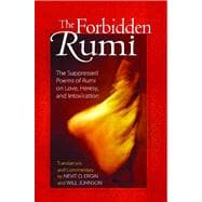 The Forbidden Rumi: The Suppressed Poems of Rumi on Love, Heresy, and Intoxication