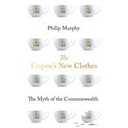 The Empire's New Clothes The Myth of the Commonwealth