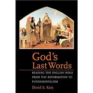 God's Last Words : Reading the English Bible from the Reformation to Fundamentalism