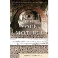 Lose Your Mother A Journey Along the Atlantic Slave Route