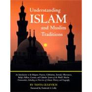 Understanding Islam and Muslim Traditions : An Introduction to the Religious Practices, Celebrations, Festivals, Observances, Beliefs, Folklore, Customs, and Calendar System of the World's Muslim Communities, Including an Overview of Islamic History and Geography