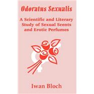 Odoratus Sexualis : A Scientific and Literary Study of Sexual Scents and Erotic Perfumes